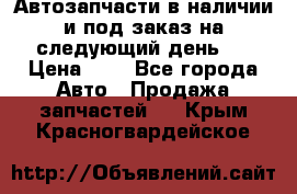 Автозапчасти в наличии и под заказ на следующий день,  › Цена ­ 1 - Все города Авто » Продажа запчастей   . Крым,Красногвардейское